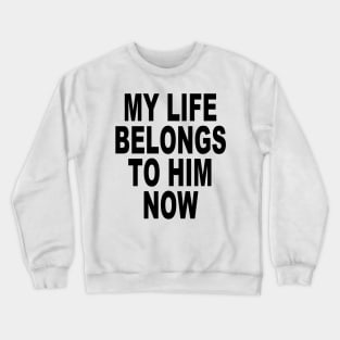 MY LIFE BELONGS TO HIME NOW Crewneck Sweatshirt